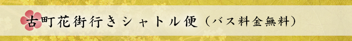 古町花街行きシャトル便（バス料金無料）